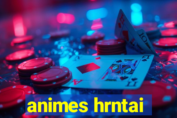 animes hrntai